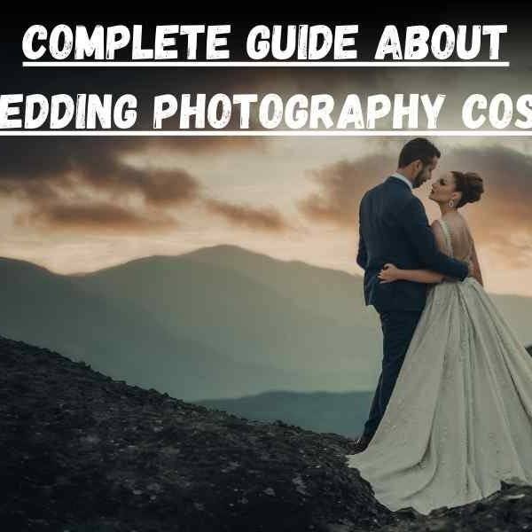 Complete Guide About Wedding Photography Cost