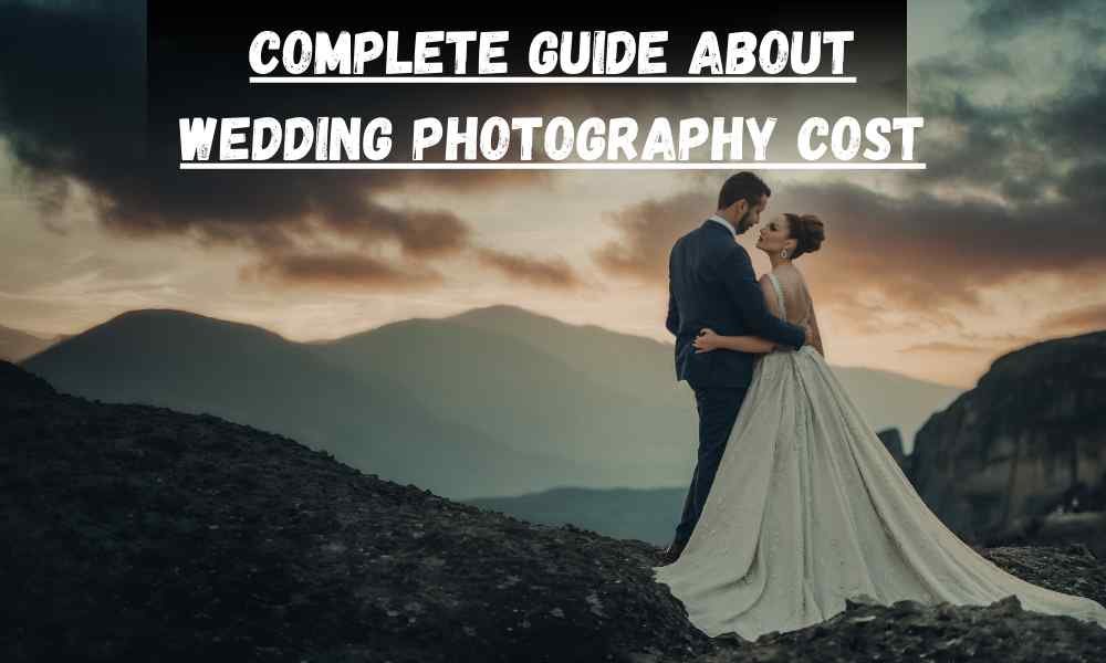 Complete Guide About Wedding Photography Cost